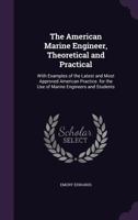 The American Marine Engineer, Theoretical and Practical: With Examples of the Latest and Most Approved American Practice. for the Use of Marine Engineers and Students 1358480354 Book Cover