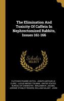 The Elimination and Toxicity of Caffein in Nephrectomized Rabbits, Issues 161-166 1010515284 Book Cover