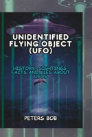 UNIDENTIFIED FLYING OBJECT (UFO): History, sightings , facts and lies about UFOs B0CFCYVXFQ Book Cover