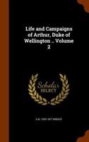 Life and Campaigns of Arthur, Duke of Wellington Volume 2 1346307903 Book Cover