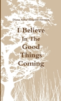 I Believe In The Good Things Coming 1326238213 Book Cover
