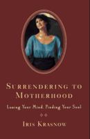 Surrendering to Motherhood: Losing Your Mind, Finding Your Soul 0985134097 Book Cover