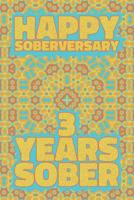 Happy Soberversary 3 Years Sober: Lined Journal / Notebook / Diary - 3rd Year of Sobriety - Fun Practical Alternative to a Card - Sobriety Gifts For Men And Women Who Are 3 yr Sober 1075294266 Book Cover