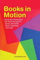 Books in Motion: Connecting Preschoolers with Books Through Art, Games, Movement, Music, Playacting, and Props 1555708102 Book Cover