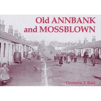 Old Annbank and Mossblown: Including the Lost Villages of Burnbrae, Craighall, Tarholm and Woodside 1840333472 Book Cover