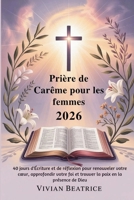 Prière de Carême pour les femmes 2026: 40 jours d'Écriture et de réflexion pour renouveler votre cœur, approfondir votre foi et trouver la paix en la présence de Dieu (French Edition) B0GGJ1R79R Book Cover