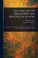 Lectures on the Philosophy and Practice of Slavery 1023198487 Book Cover
