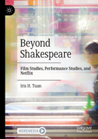 Beyond Shakespeare: Film Studies, Performance Studies, and Netflix 9811994013 Book Cover