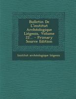 Bulletin De L'institut Archéologique Liégeois, Volume 22... - Primary Source Edition 0341507156 Book Cover