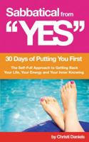 Sabbatical from "YES": Reconnect with Your Inner Wisdom, Energy and Creative Fire through 30 Days of Putting Yourself First 0692293787 Book Cover