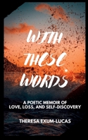 With these Words: A Poetic Memoir of Love, Loss, and Self-Discovery 1734724315 Book Cover