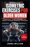 EverFit’s Isometric Exercises for Older Women: Rediscover Vitality through Low-Impact Strength-Building Techniques (The EverFit Series) B0F2231M43 Book Cover