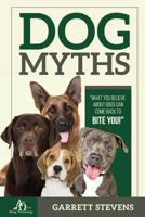Dog Myths: What You Believe about Dogs Can Come Back to Bite You! 0999773542 Book Cover