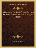 A Discourse On The Life And Services Of The Reverend William M. Engles 1162107464 Book Cover