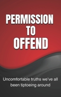 Permission to Offend: Uncomfortable truths we’ve all been tiptoeing around B0FM42H1XF Book Cover