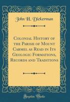 Colonial history of the parish of Mount Carmel as read in its geologic formations, records and tradi 1117523357 Book Cover