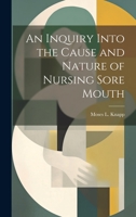 An Inquiry Into the Cause and Nature of Nursing Sore Mouth 1020671521 Book Cover