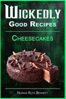 Wickedly Good Recipes - Cheesecakes: Creamy, Crazy, and Completely Craveable (Wickedly Good Recipe Cookbooks) B0FBM9533N Book Cover