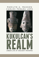 Kukulcan's Realm: Urban Life at Ancient Mayapán 1607323192 Book Cover