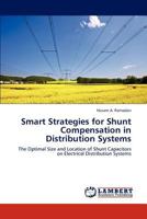 Smart Strategies for Shunt Compensation in Distribution Systems: The Optimal Size and Location of Shunt Capacitors on Electrical Distribution Systems 3846501972 Book Cover