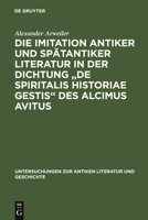 Die Imitation Antiker Und Spatantiker Literatur in Der Dichtung "De Spiritalis Historiae Gestis" Des Alcimus Avitus: Mit Einem Kommentar Zu Avit. Carm. 4,429-540 Und 5,526-703 3110162482 Book Cover