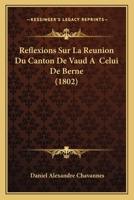 Reflexions Sur La Reunion Du Canton De Vaud A  Celui De Berne (1802) 1160236364 Book Cover