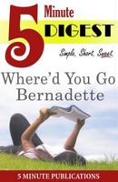 Where'd You Go, Bernadette: Digest in 5 Minutes: Study Guides and Comprehensive Notes on Novels 1500253006 Book Cover