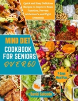 MIND DIETS COOKBOOK FOR SENIORS OVER 60: Quick and Easy Delicious Recipes to Improve Brain Function, Prevent Alzheimer's, and Fight Dementia B0CMY66ZKW Book Cover