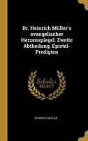Dr. Heinrich Müller's evangelischer Herzenspiegel. Zweite Abtheilung. Epistel-Predigten 0274890666 Book Cover