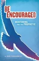 Be Encouraged: Mentoring and the Prophetic 098218350X Book Cover