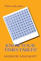 Know Your Times Tables!: Practice Multiplication Tables from 0x0 to 10x10. 1979862303 Book Cover