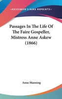Passages in the Life of the Faire Gospeller, Mistress Anne Askew 3337281915 Book Cover