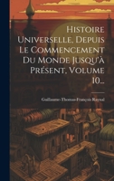 Histoire Universelle, Depuis Le Commencement Du Monde Jusqu'à Présent, Volume 10... 1020533471 Book Cover