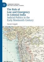 The Rule of Law and Emergency in Colonial India: Judicial Politics in the Early Nineteenth Century 3030736628 Book Cover