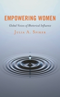 Empowering Women: Global Voices of Rhetorical Influence 1498574882 Book Cover