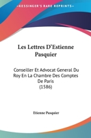 Les Lettres D'Estienne Pasquier: Conseiller Et Advocat General Du Roy En La Chambre Des Comptes De Paris (1586) 1162035978 Book Cover