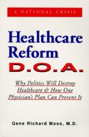 Healthcare Reform D.O.A.: Why Politics Will Destroy Healthcare & How One Physician's Plan Can Prevent It 096397470X Book Cover