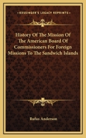 History of the Mission of the American Board of Commissioners for Foreign Missions to the Sandwich Islands 1145806139 Book Cover