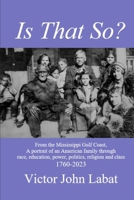Is That So?: From the Mississippi Gulf Coast, A potrait of an American Family through race, education, power, politics, religion and class. 1760-2023 B0FD8DTX4Q Book Cover