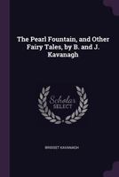 The Pearl Fountain, and Other Fairy Tales, by B. and J. Kavanagh 1340707217 Book Cover