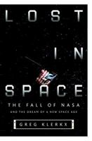Lost in Space: The Fall of NASA and the Dream of a New Space Age 0375727736 Book Cover