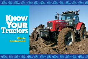 Know Your Tractors (Old Pond Books) 41 Iconic Tractor Models Found on British Farms, in Alphabetical Order from Case IH to Zetor Forterra, with Full-Page Photos, Parent Companies, and Descriptions 1905523912 Book Cover