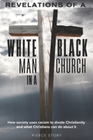 Revelations of a White Man in a Black Church: How society uses racism to divide Christianity and what Christians can do about it 1733872574 Book Cover