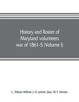 History and Roster of Maryland Volunteers, War of 1861-5; Volume 1 9353806062 Book Cover