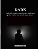 Dark: Stories of how depression has destroyed many youths and the new remedy to depression. B0BKS5ZZSK Book Cover