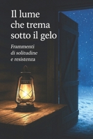 Il lume che trema sotto il gelo: Frammenti di solitudine e resistenza (Italian Edition) B0FN786134 Book Cover
