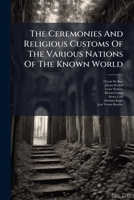 The Ceremonies And Religious Customs Of The Various Nations Of The Known World: Ceremonies Of The Greeks And Protestants... 1278345051 Book Cover