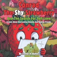 Conrad The Shy Strawberry And The Search For Self-Love: A Rhyming Story About Having Low Self-Esteem, Confidence, Overcoming Shyness and Making Friend B0DPMJF6DX Book Cover