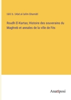 Roudh El-Kartas; Histoire des souverains du Maghreb et annales de la ville de Fès 3382710242 Book Cover