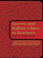 Garvey and DuBois-A Race to Nowhere: A Feud to Change All Time 1491873507 Book Cover